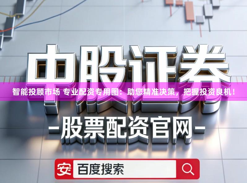 智能投顾市场 专业配资专用图：助您精准决策，把握投资良机！