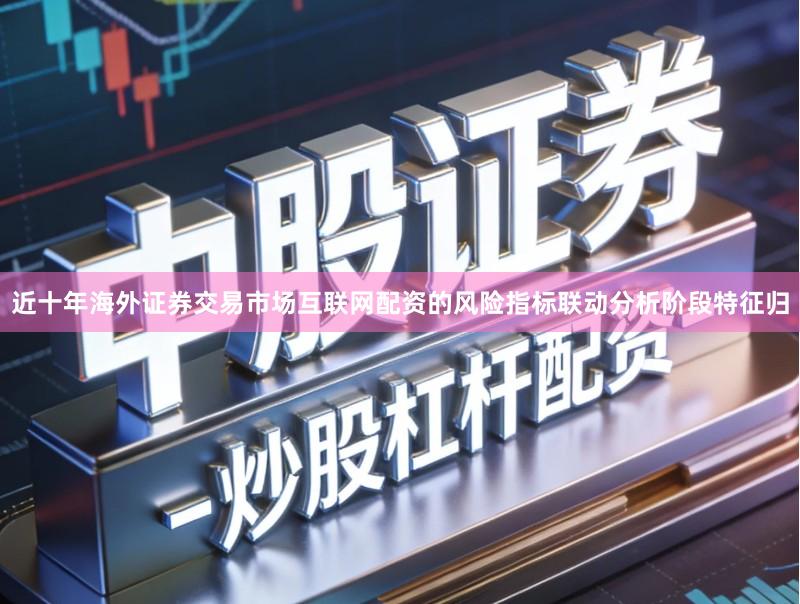 近十年海外证券交易市场互联网配资的风险指标联动分析阶段特征归