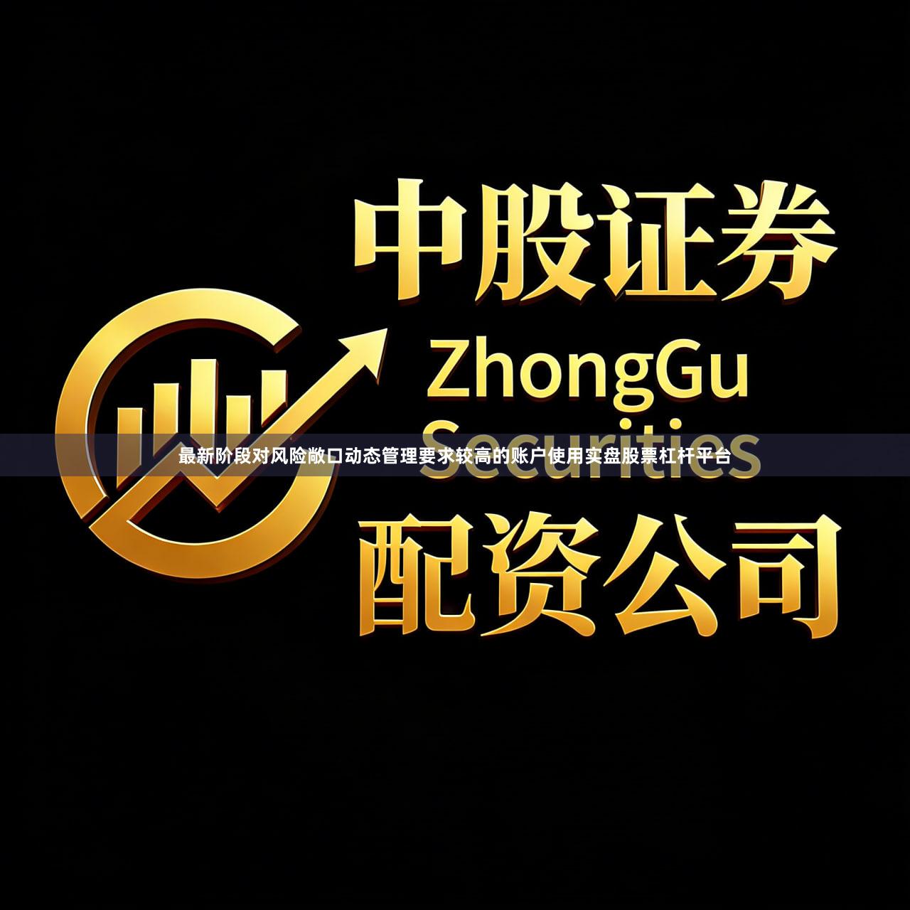 最新阶段对风险敞口动态管理要求较高的账户使用实盘股票杠杆平台