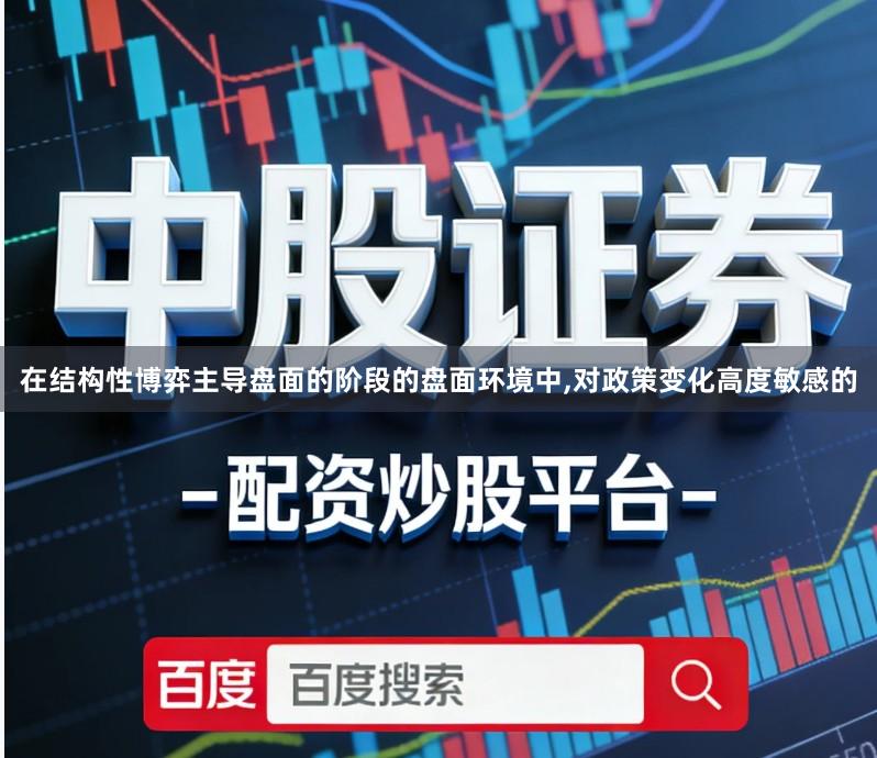 在结构性博弈主导盘面的阶段的盘面环境中,对政策变化高度敏感的